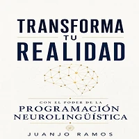 Transforma tu realidad con el poder de la Programación Neurolingüística