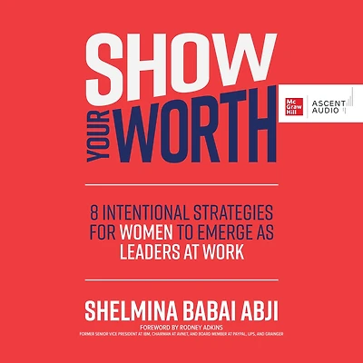 Show Your Worth: 8 Intentional Strategies for Women to Emerge as Leaders at Work