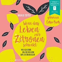 Wenn das Leben mir Zitronen schenkt - Wie ich lerne, das mit der Limo Gott zu überlassen (ungekürzt)
