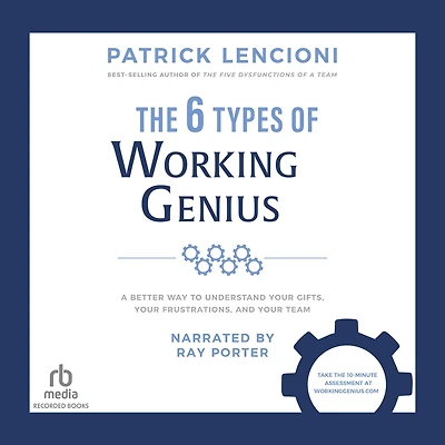 The 6 Types of Working Genius: A Better Way to Understand Your Gifts, Frustrations, and Team