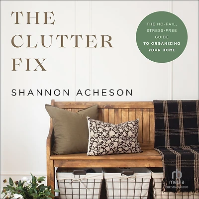 The Clutter Fix: No-Fail, Stress-Free Guide to Organizing Your Home