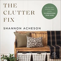 The Clutter Fix: No-Fail, Stress-Free Guide to Organizing Your Home