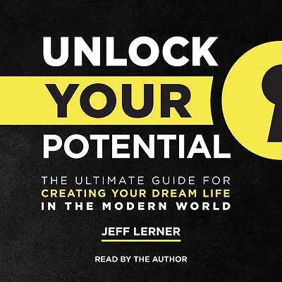 Unlock Your Potential: the Ultimate Guide for Creating Dream Life Modern World
