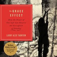 the Grace Effect: How Power of One Life Can Reverse Corruption Unbelief