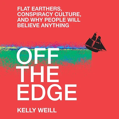 Off the Edge: Flat Earthers, Conspiracy Culture, and Why People Will Believe Anything