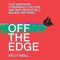 Off the Edge: Flat Earthers, Conspiracy Culture, and Why People Will Believe Anything