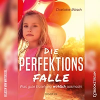 Die Perfektionsfalle - Was gute Erziehung wirklich ausmacht! (Ungekürzt)