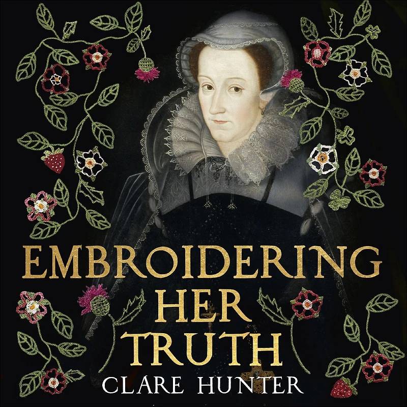 Embroidering Her Truth: Mary, Queen of Scots and the Language Power