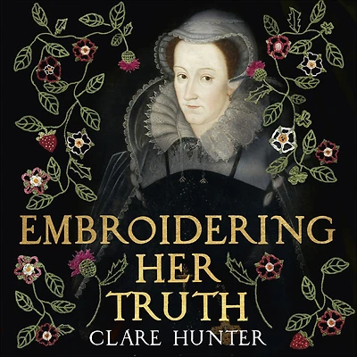 Embroidering Her Truth: Mary, Queen of Scots and the Language Power