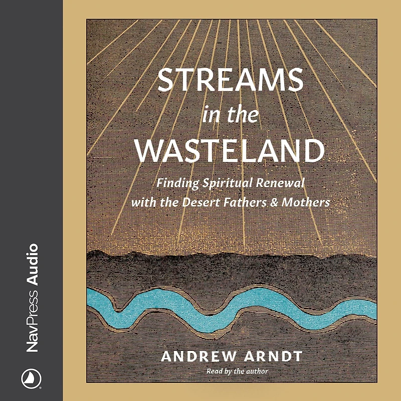 Streams the Wasteland: Finding Spiritual Renewal with Desert Fathers and Mothers