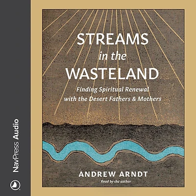 Streams the Wasteland: Finding Spiritual Renewal with Desert Fathers and Mothers