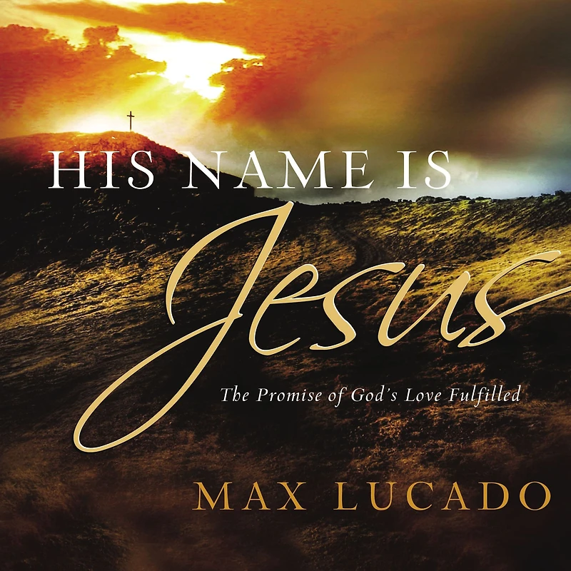 His Name Is Jesus: The Promise of God's Love Fulfilled