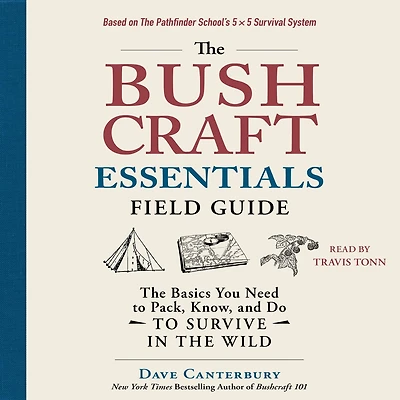 the Bushcraft Essentials Field Guide: Basics You Need to Pack, Know, and Do Survive Wild