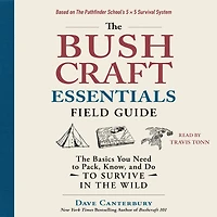 the Bushcraft Essentials Field Guide: Basics You Need to Pack, Know, and Do Survive Wild