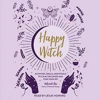 Happy Witch: Activities, Spells, and Rituals to Calm the Chaos Find Your Joy