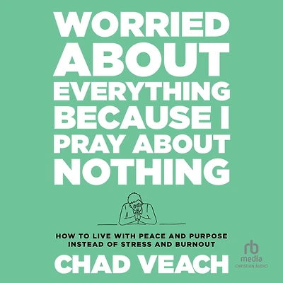 Worried about Everything Because I Pray Nothing: How to Live with Peace and Purpose Instead of Stress Burnout
