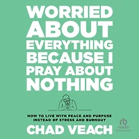 Worried about Everything Because I Pray Nothing: How to Live with Peace and Purpose Instead of Stress Burnout