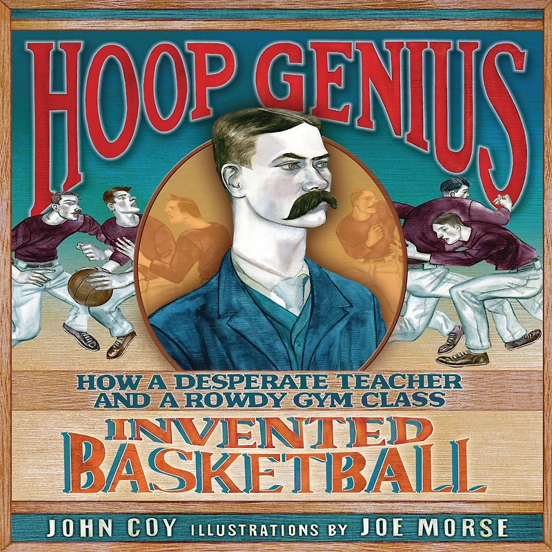 Hoop Genius: How a Desperate Teacher and Rowdy Gym Class Invented Basketball