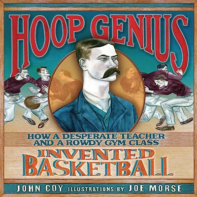 Hoop Genius: How a Desperate Teacher and Rowdy Gym Class Invented Basketball