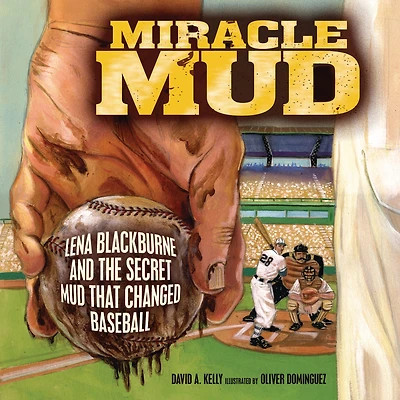 Miracle Mud: Lena Blackburne and the Secret Mud That Changed Baseball