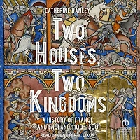 Two Houses, Kingdoms: A History of France and England, 1100-1300