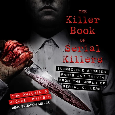 the Killer Book of Serial Killers: Incredible Stories, Facts and Trivia from World Killers