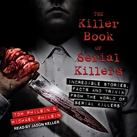 the Killer Book of Serial Killers: Incredible Stories, Facts and Trivia from World Killers
