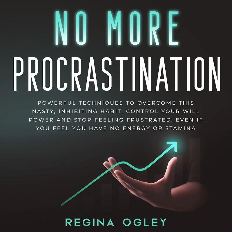 No More Procrastination: Powerful Techniques to Overcome this Nasty, Inhibiting Habit.: Control Your Will Power and Stop Feeling Frustrated, Even if You Feel You Have no Energy or Stamina