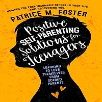 Positive Self-Parenting Solutions for Teenagers Learning to love themselves from Scared Parents: Healing the post-traumatic stress in your life and Recovering you