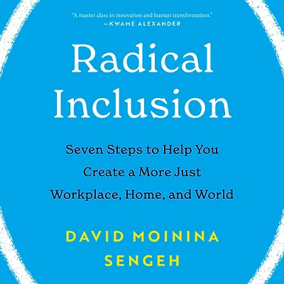 Radical Inclusion: Seven Steps to Help You Create a More Just Workplace, Home, and World