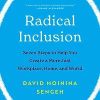Radical Inclusion: Seven Steps to Help You Create a More Just Workplace, Home, and World