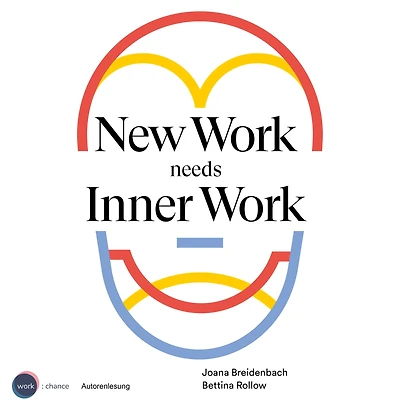 New Work needs Inner Work: Ein Handbuch für Unternehmen auf dem Weg zur Selbstorganisation