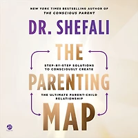 the Parenting Map: Step-by-Step Solutions to Consciously Create Ultimate Parent-Child Relationship