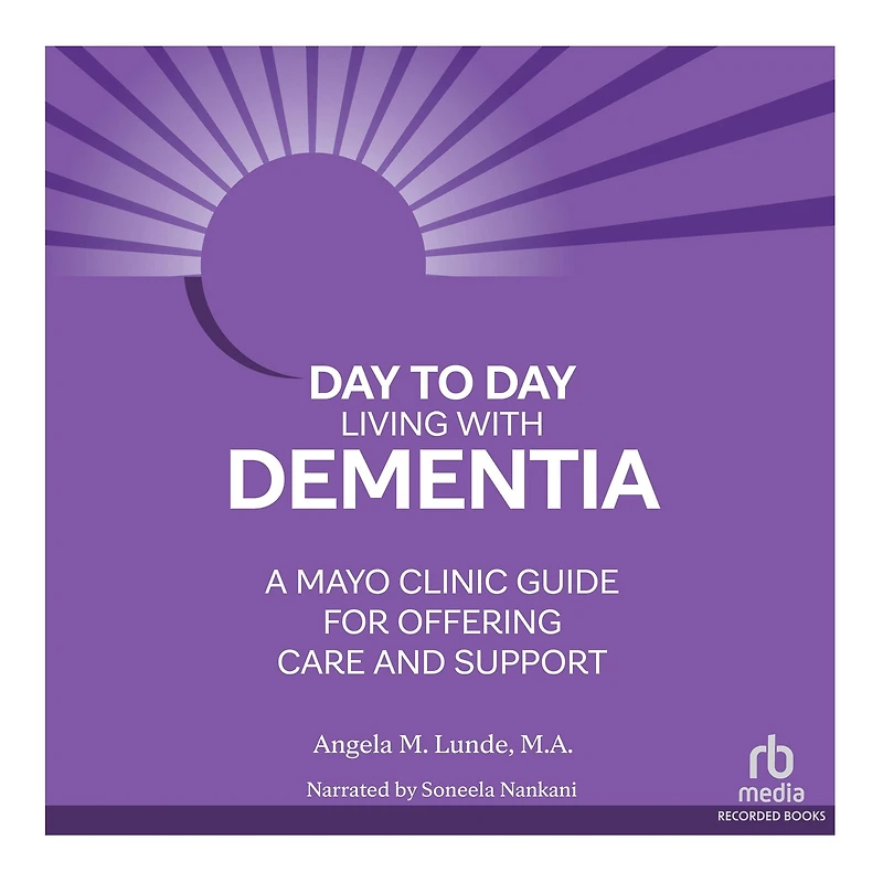 Day-to-Day Living With Dementia: A Mayo Clinic Guide for Offering Care and Support