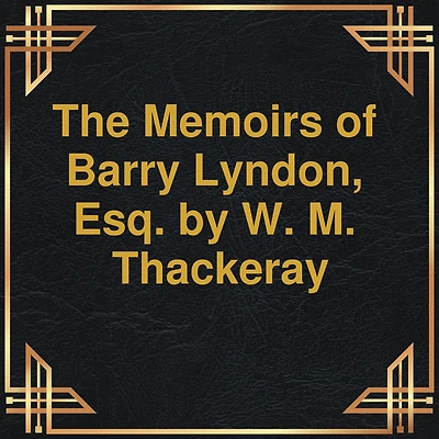 Memoirs of Barry Lyndon, Esq., The (Unabridged)