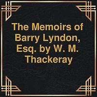 Memoirs of Barry Lyndon, Esq., The (Unabridged)