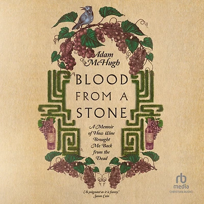 Blood from A Stone: Memoir of How Wine Brought Me Back the Dead