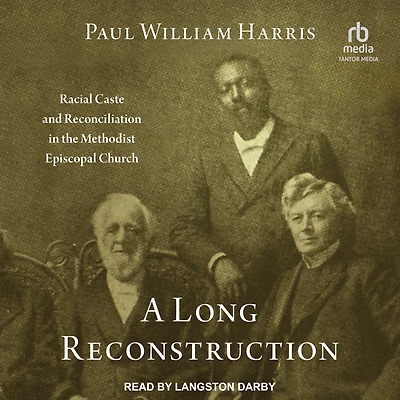 A Long Reconstruction: Racial Caste and Reconciliation the Methodist Episcopal Church