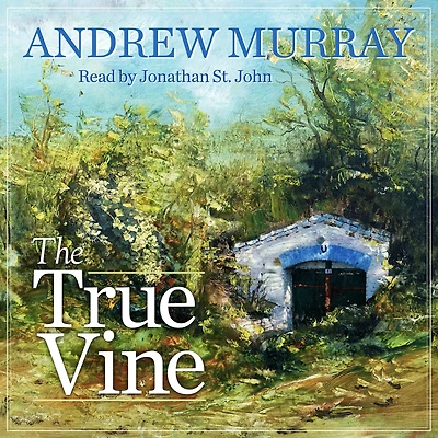 The True Vine: Meditations for a Month on John 15:1-16