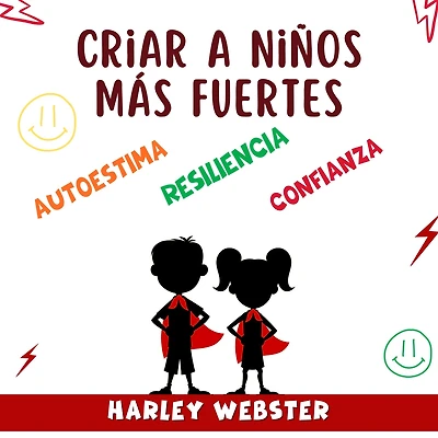 Criar a niños más fuertes: :no cometa errores, aprenda las 9 estrategias que realmente funcionan para criar a un niño seguro de sí mismo. Descubra cómo puede aumentar la autoestima, la resiliencia y la confianza de su hijo.
