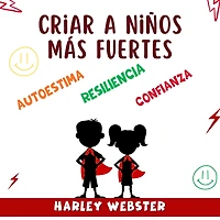 Criar a niños más fuertes: :no cometa errores, aprenda las 9 estrategias que realmente funcionan para criar a un niño seguro de sí mismo. Descubra cómo puede aumentar la autoestima, la resiliencia y la confianza de su hijo.