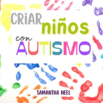 Criar niños con Autismo: 10 estrategias que debe conocer para fomentar el lenguaje en los niños con autismo y 20 juegos para establecer una conexión eficaz con su hijo