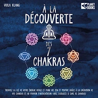 À la découverte des 7 chakras: Trouvez la clé de votre énergie vitale et d'une vie zen et positive grâce à la libération de vos chakras et au pouvoir d'autoguérison (avec exercices & cure de chakras)