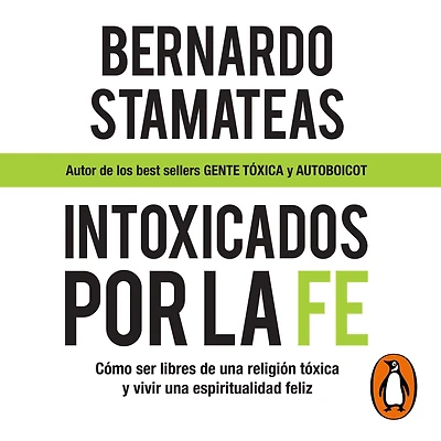 Intoxicados por la fe: Cómo ser libres de una religión tóxica y vivir espiritualidad feliz
