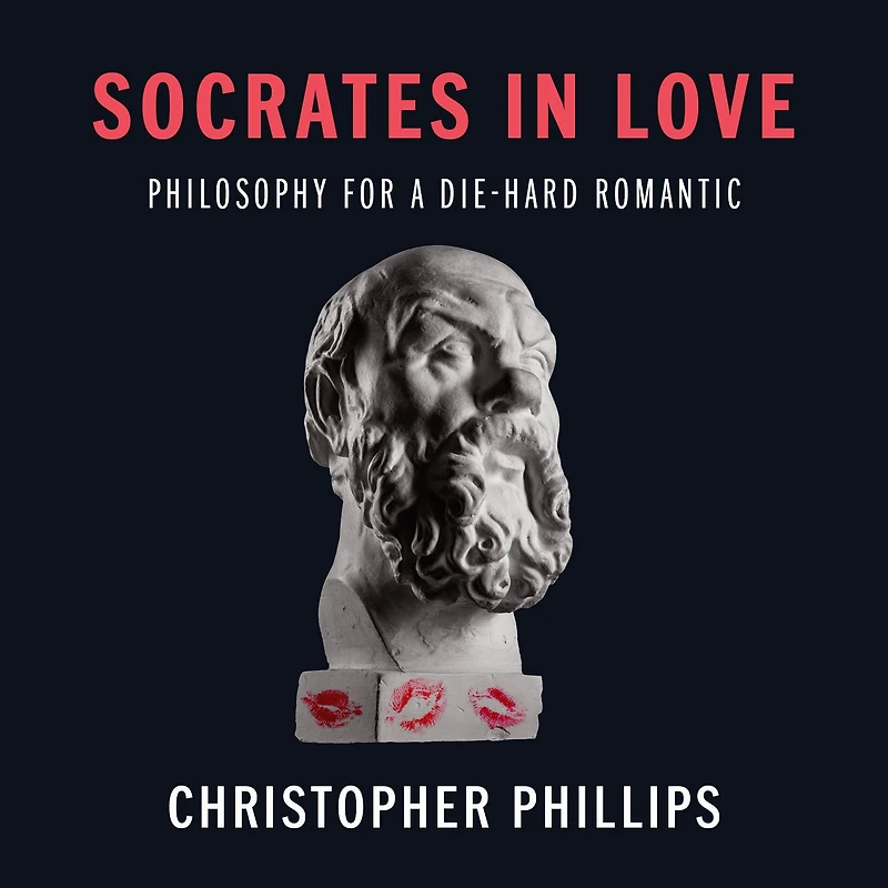 Socrates Love: Philosophy for a Die-hard Romantic