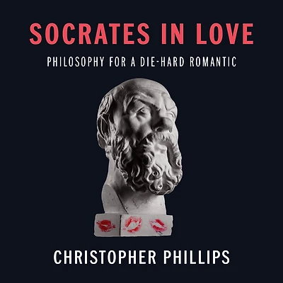 Socrates Love: Philosophy for a Die-hard Romantic