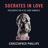 Socrates Love: Philosophy for a Die-hard Romantic
