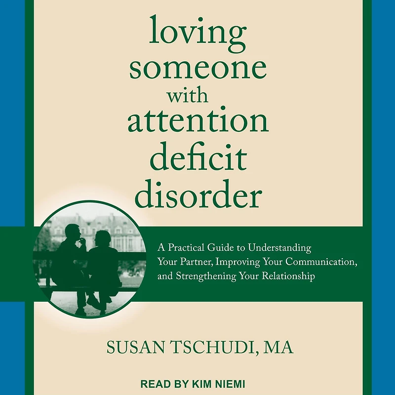 Loving Someone With Attention Deficit Disorder: A Practical Guide to Understanding Your Partner, Improving Communication, and Strengthening Relationship