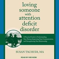 Loving Someone With Attention Deficit Disorder: A Practical Guide to Understanding Your Partner, Improving Communication, and Strengthening Relationship