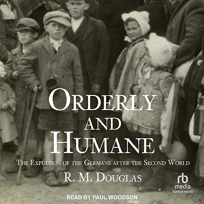 Orderly and Humane: the Expulsion of Germans after Second World War